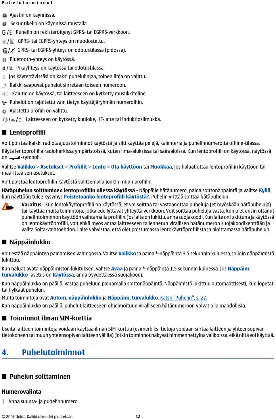 Kaikki saapuvat puhelut siirretään toiseen numeroon. Kaiutin on käytössä, tai laitteeseen on kytketty musiikkiteline. Puhelut on rajoitettu vain tietyn käyttäjäryhmän numeroihin.