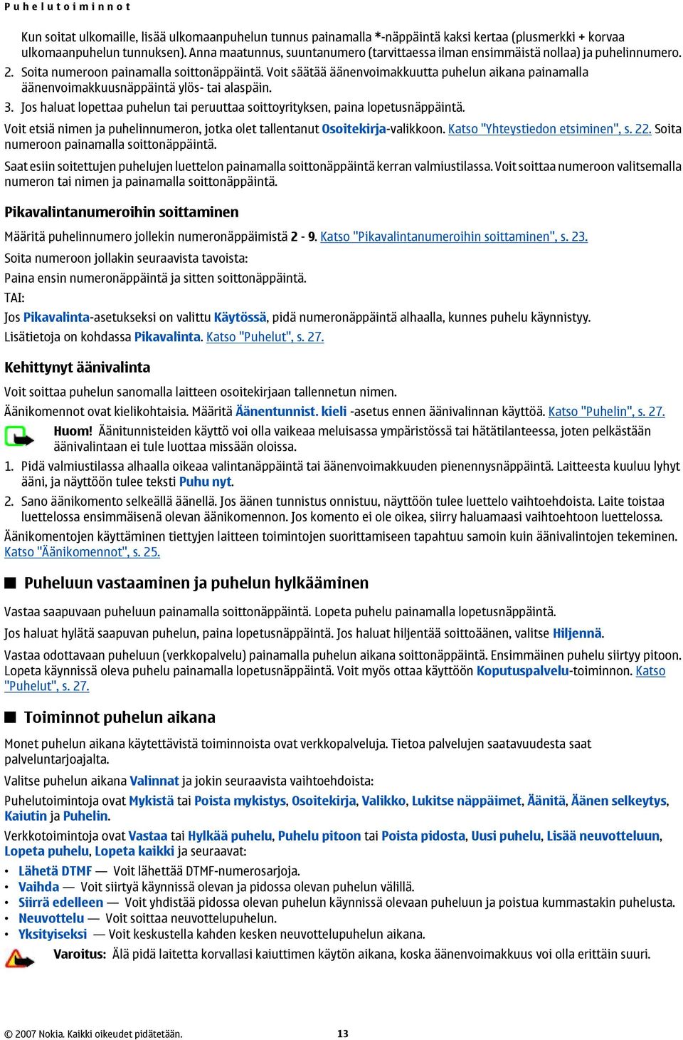 Voit säätää äänenvoimakkuutta puhelun aikana painamalla äänenvoimakkuusnäppäintä ylös- tai alaspäin. 3. Jos haluat lopettaa puhelun tai peruuttaa soittoyrityksen, paina lopetusnäppäintä.