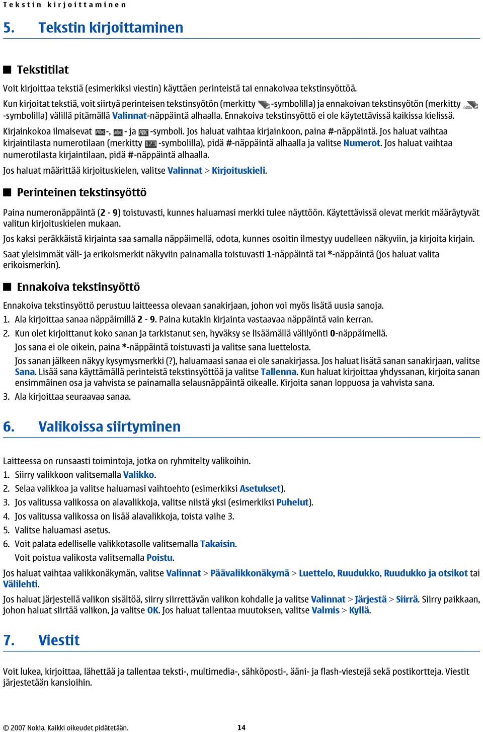 Ennakoiva tekstinsyöttö ei ole käytettävissä kaikissa kielissä. Kirjainkokoa ilmaisevat -, - ja -symboli. Jos haluat vaihtaa kirjainkoon, paina #-näppäintä.