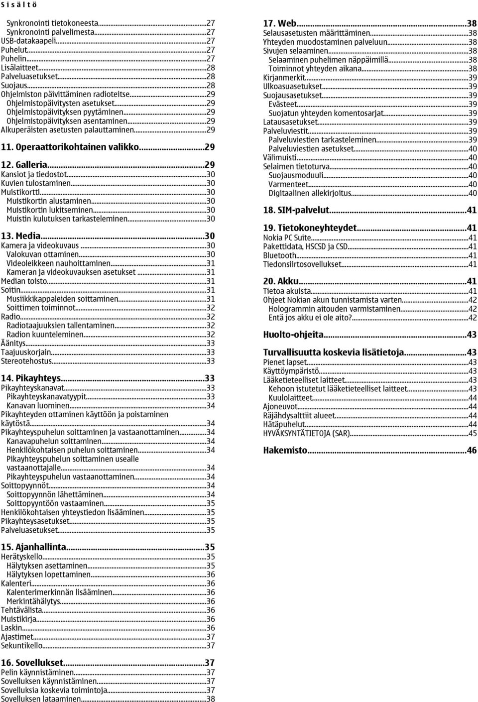 ..29 11. Operaattorikohtainen valikko...29 12. Galleria...29 Kansiot ja tiedostot...30 Kuvien tulostaminen...30 Muistikortti...30 Muistikortin alustaminen...30 Muistikortin lukitseminen.