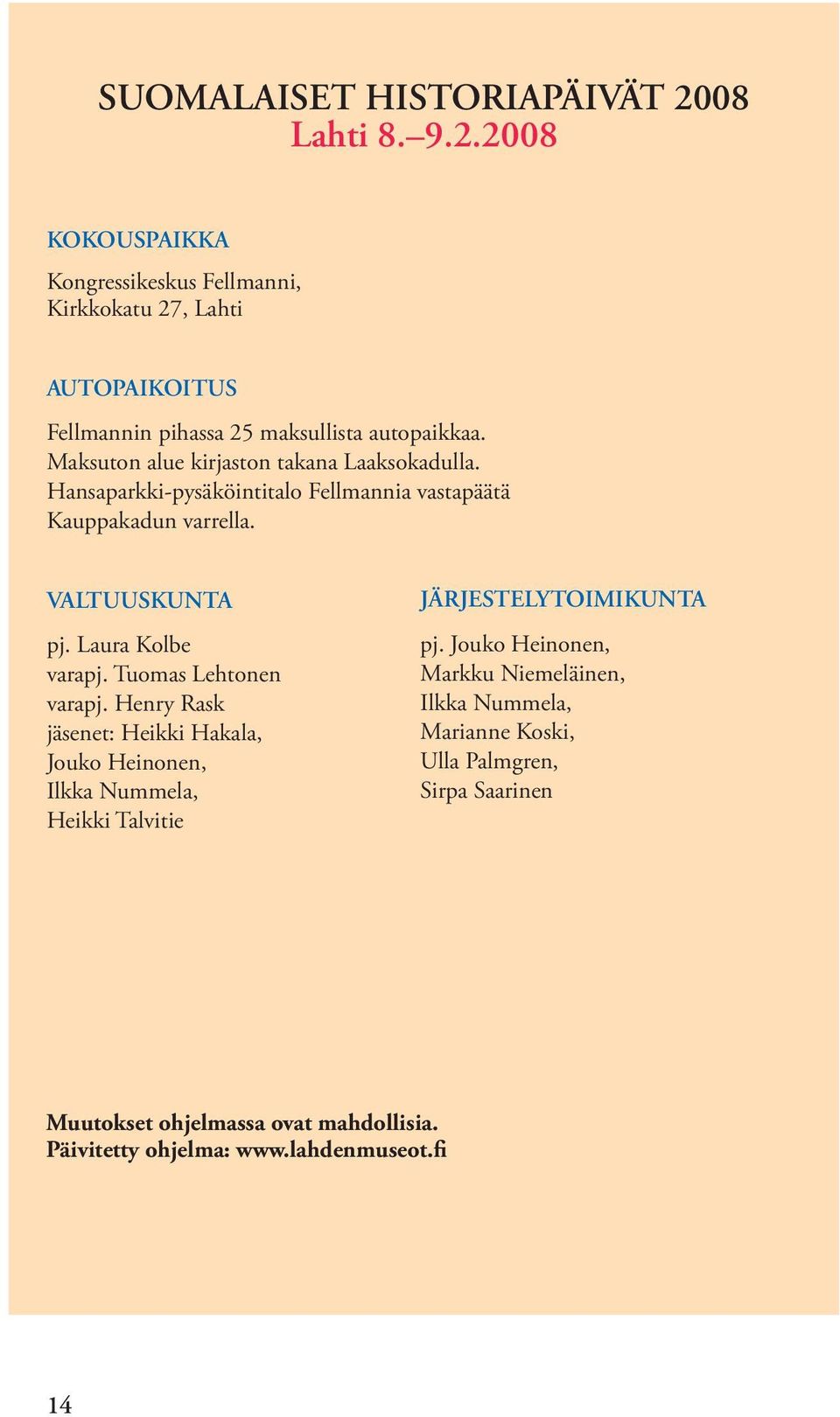 Tuomas Lehtonen varapj. Henry Rask jäsenet: Heikki Hakala, Jouko Heinonen, Ilkka Nummela, Heikki Talvitie JÄRJESTELYTOIMIKUNTA pj.