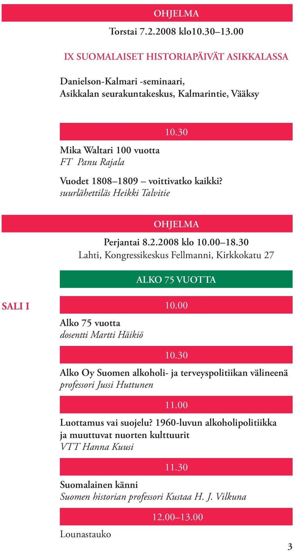 30 Vuodet 1808 1809 voittivatko kaikki? suurlähettiläs Heikki Talvitie OHJELMA Perjantai 8.2.2008 klo 10.00 18.