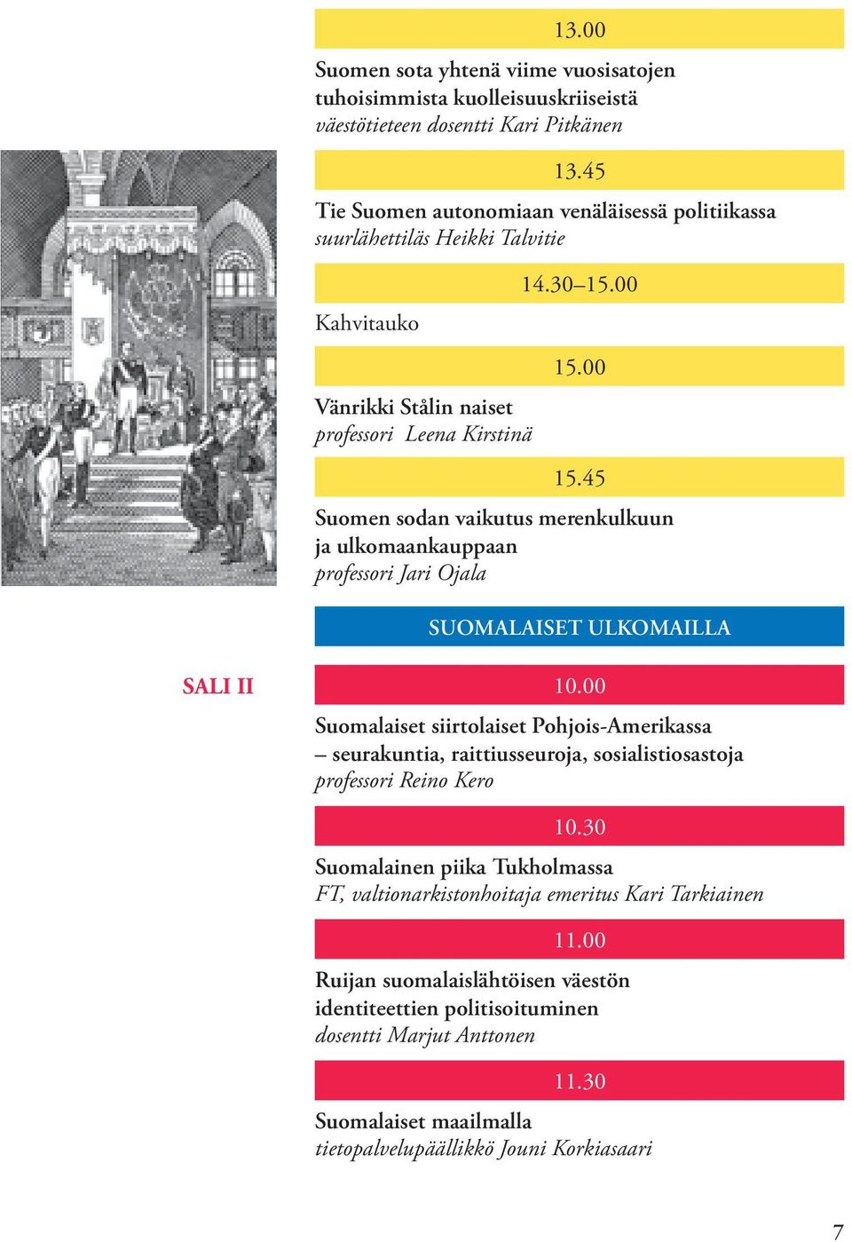 00 15.45 Suomen sodan vaikutus merenkulkuun ja ulkomaankauppaan professori Jari Ojala SUOMALAISET ULKOMAILLA SALI II 10.