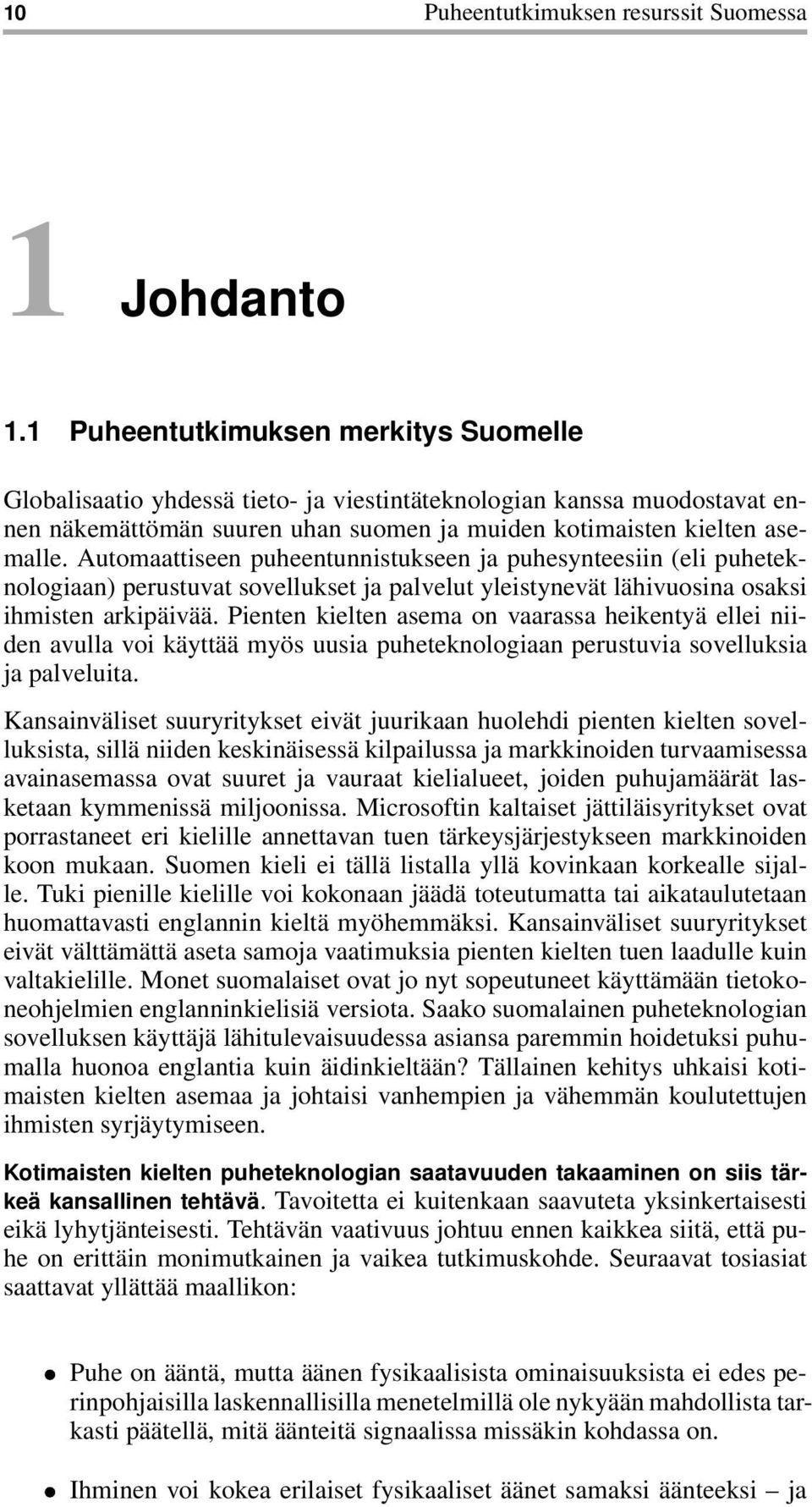 Automaattiseen puheentunnistukseen ja puhesynteesiin (eli puheteknologiaan) perustuvat sovellukset ja palvelut yleistynevät lähivuosina osaksi ihmisten arkipäivää.