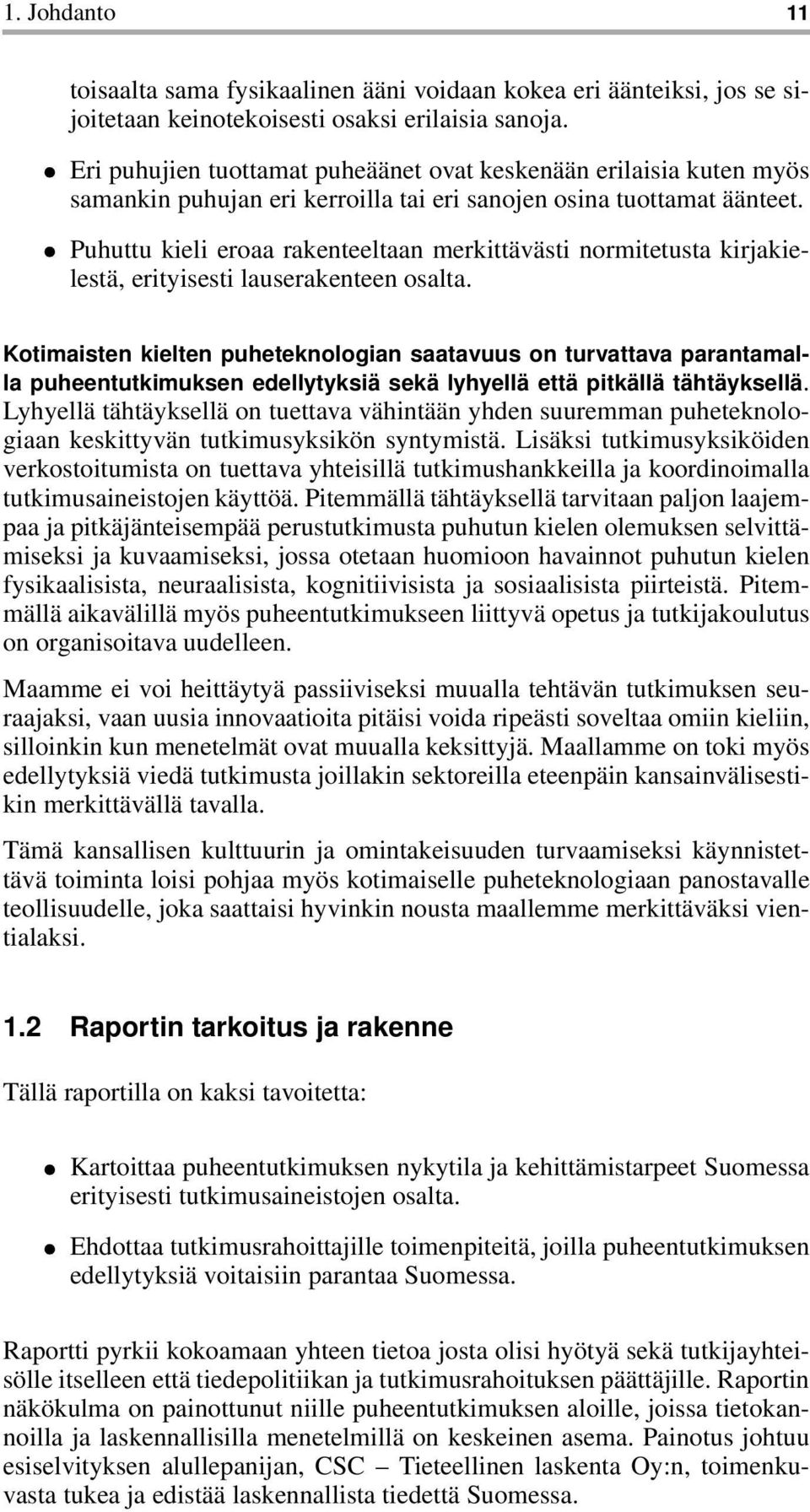 Puhuttu kieli eroaa rakenteeltaan merkittävästi normitetusta kirjakielestä, erityisesti lauserakenteen osalta.