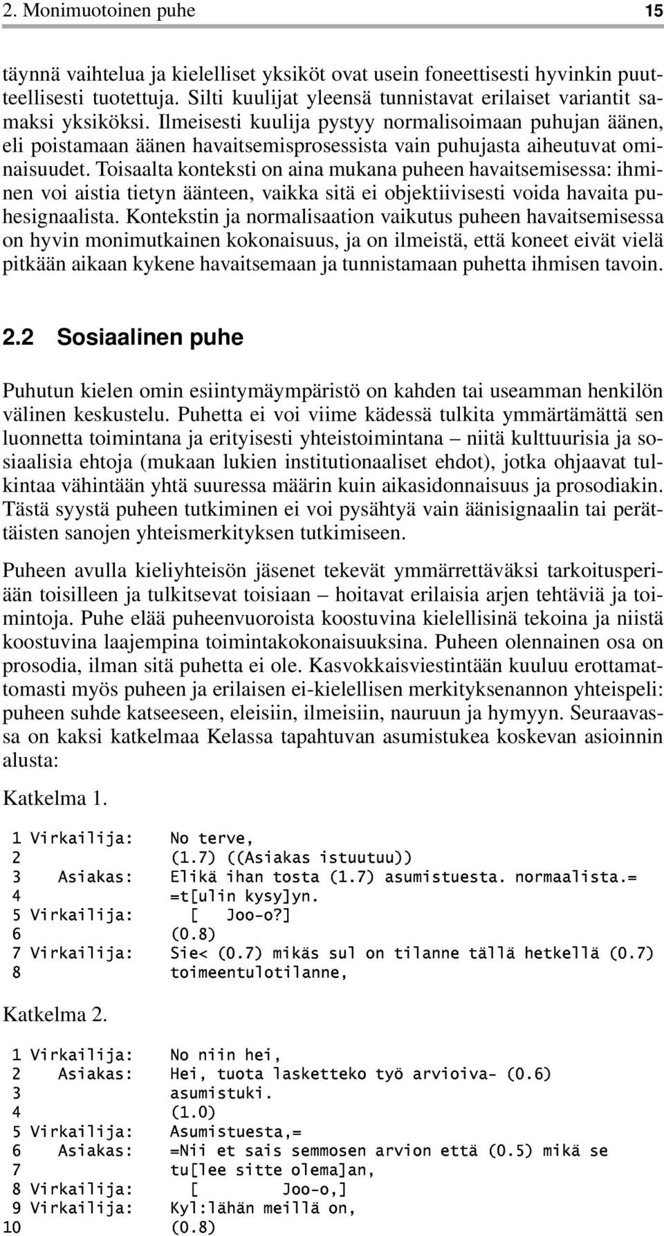 Ilmeisesti kuulija pystyy normalisoimaan puhujan äänen, eli poistamaan äänen havaitsemisprosessista vain puhujasta aiheutuvat ominaisuudet.