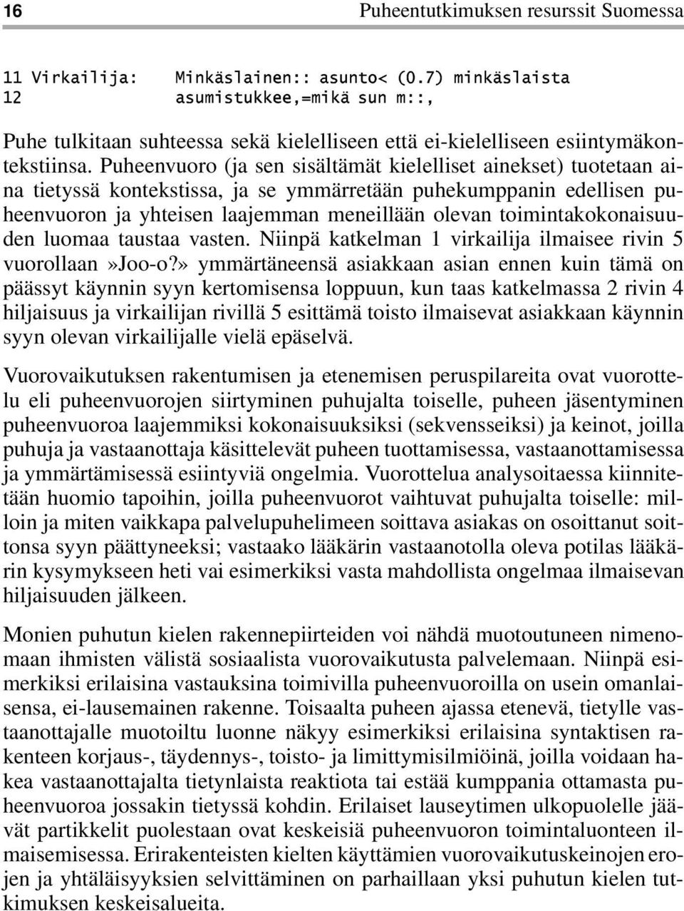 Puheenvuoro (ja sen sisältämät kielelliset ainekset) tuotetaan aina tietyssä kontekstissa, ja se ymmärretään puhekumppanin edellisen puheenvuoron ja yhteisen laajemman meneillään olevan