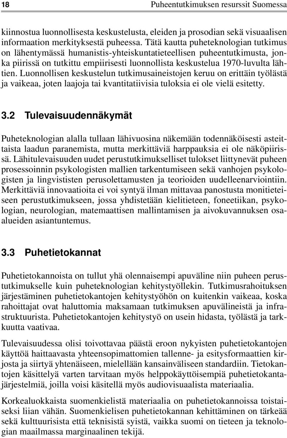 Luonnollisen keskustelun tutkimusaineistojen keruu on erittäin työlästä ja vaikeaa, joten laajoja tai kvantitatiivisia tuloksia ei ole vielä esitetty. 3.