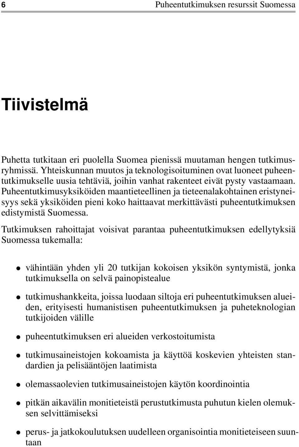 Puheentutkimusyksiköiden maantieteellinen ja tieteenalakohtainen eristyneisyys sekä yksiköiden pieni koko haittaavat merkittävästi puheentutkimuksen edistymistä Suomessa.