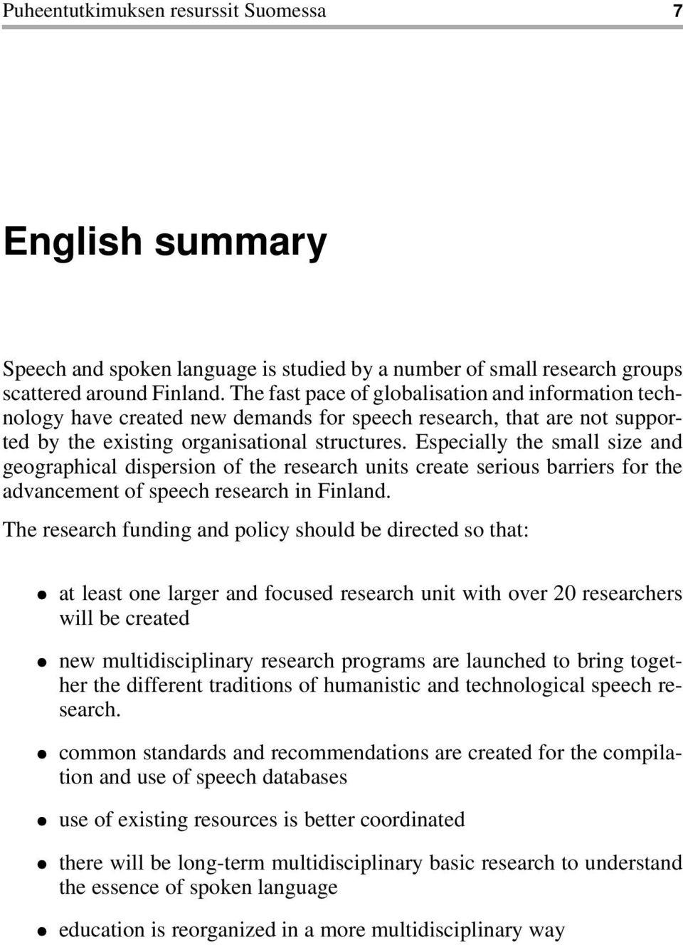 Especially the small size and geographical dispersion of the research units create serious barriers for the advancement of speech research in Finland.