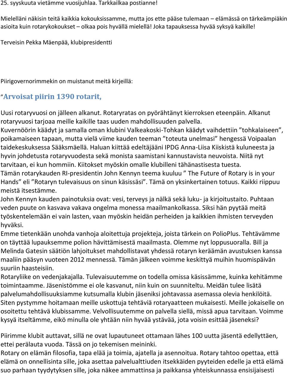 Joka tapauksessa hyvää syksyä kaikille! Terveisin Pekka Mäenpää, klubipresidentti Piirigovernorimmekin on muistanut meitä kirjeillä: Arvoisat piirin 1390 rotarit, Uusi rotaryvuosi on jälleen alkanut.