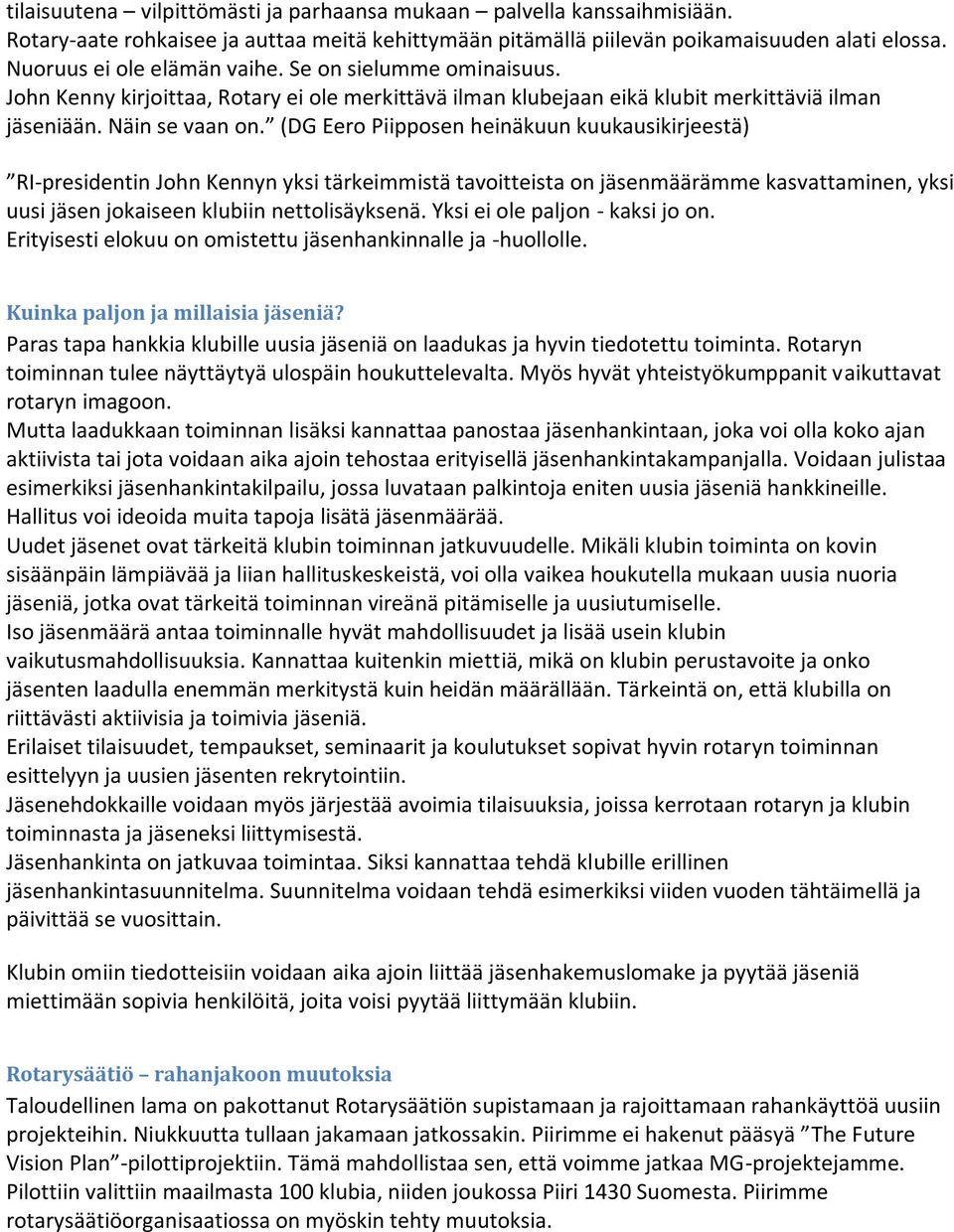 (DG Eero Piipposen heinäkuun kuukausikirjeestä) RI-presidentin John Kennyn yksi tärkeimmistä tavoitteista on jäsenmäärämme kasvattaminen, yksi uusi jäsen jokaiseen klubiin nettolisäyksenä.