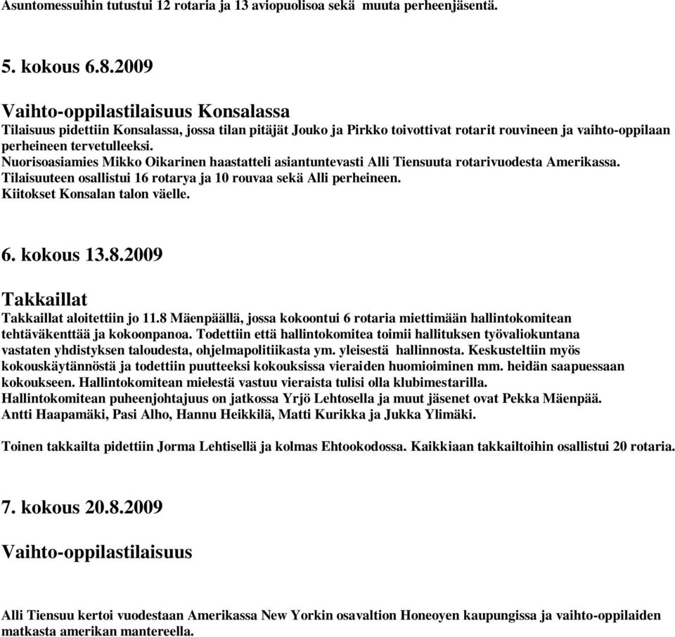 Nuorisoasiamies Mikko Oikarinen haastatteli asiantuntevasti Alli Tiensuuta rotarivuodesta Amerikassa. Tilaisuuteen osallistui 16 rotarya ja 10 rouvaa sekä Alli perheineen.