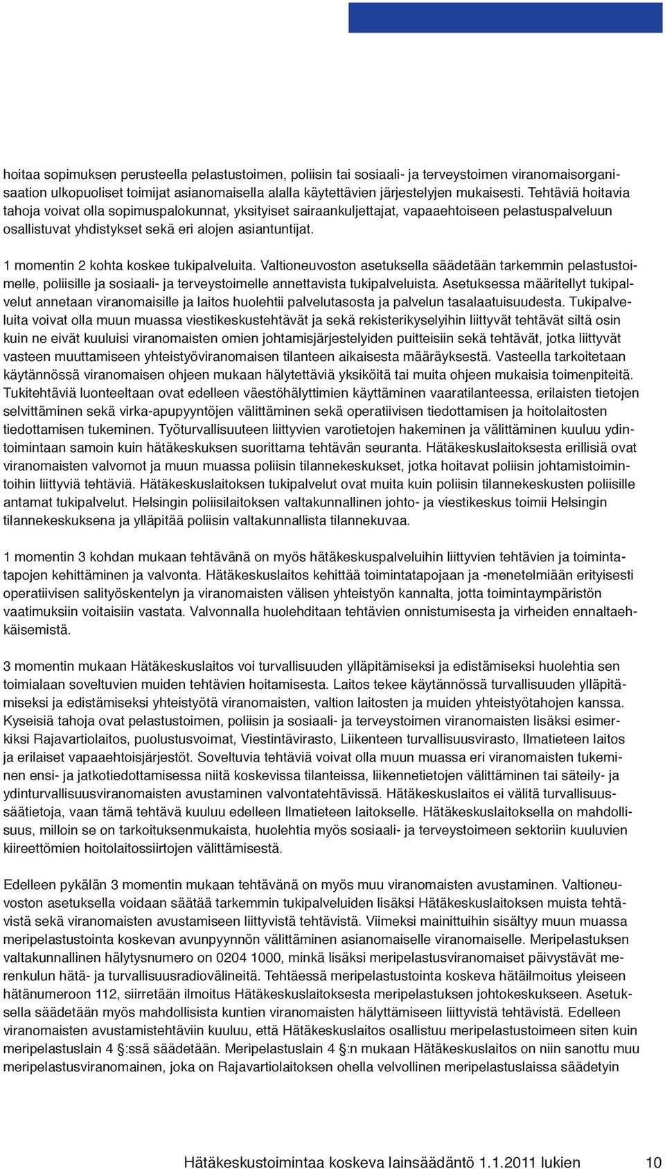 1 momentin 2 kohta koskee tukipalveluita. Valtioneuvoston asetuksella säädetään tarkemmin pelastustoimelle, poliisille ja sosiaali- ja terveystoimelle annettavista tukipalveluista.