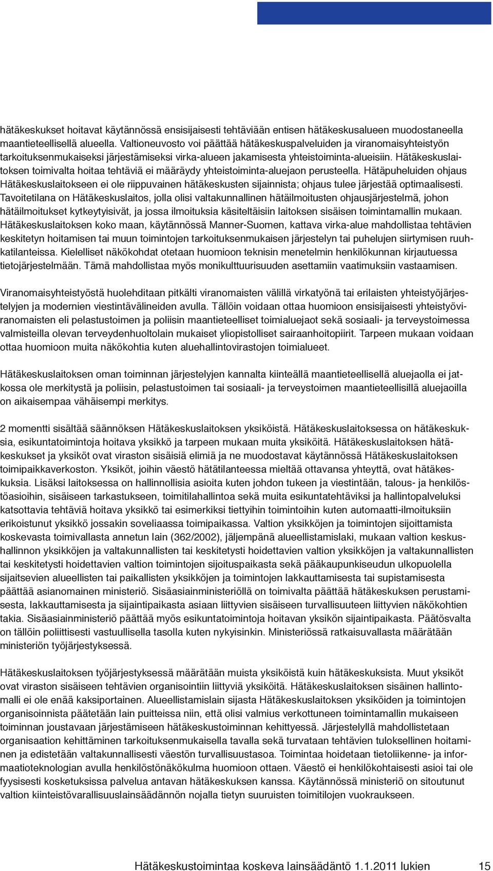 Hätäkeskuslaitoksen toimivalta hoitaa tehtäviä ei määräydy yhteistoiminta-aluejaon perusteella.