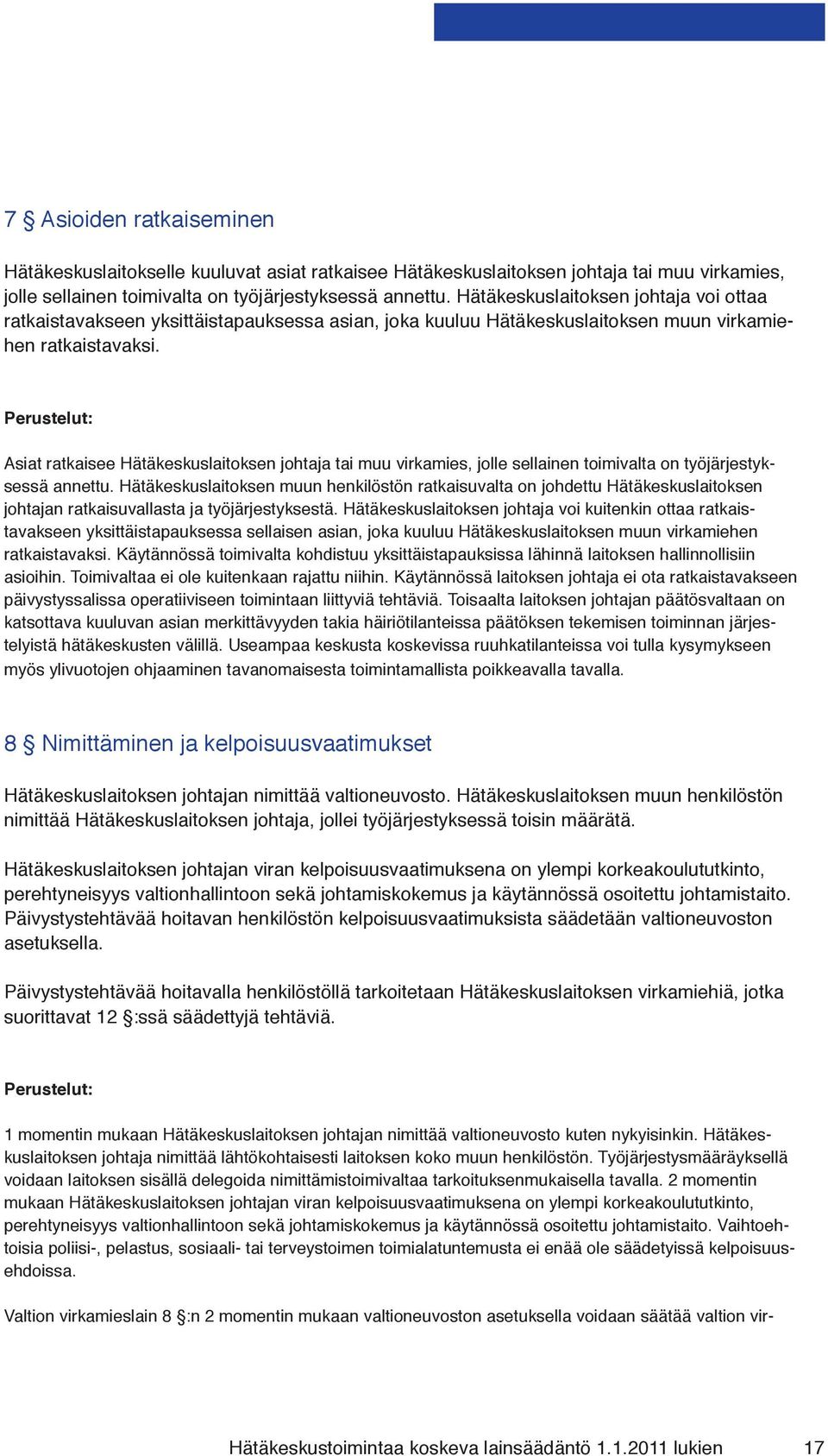 Perustelut: Asiat ratkaisee Hätäkeskuslaitoksen johtaja tai muu virkamies, jolle sellainen toimivalta on työjärjestyksessä annettu.