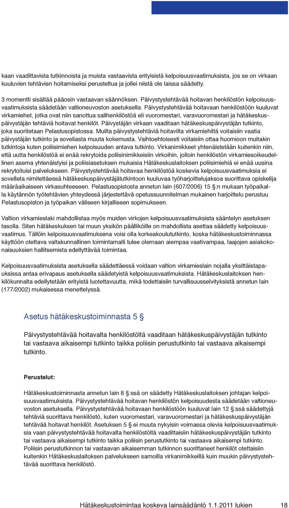 Päivystystehtävää hoitavaan henkilöstöön kuuluvat virkamiehet, jotka ovat niin sanottua salihenkilöstöä eli vuoromestari, varavuoromestari ja hätäkeskuspäivystäjän tehtäviä hoitavat henkilöt.
