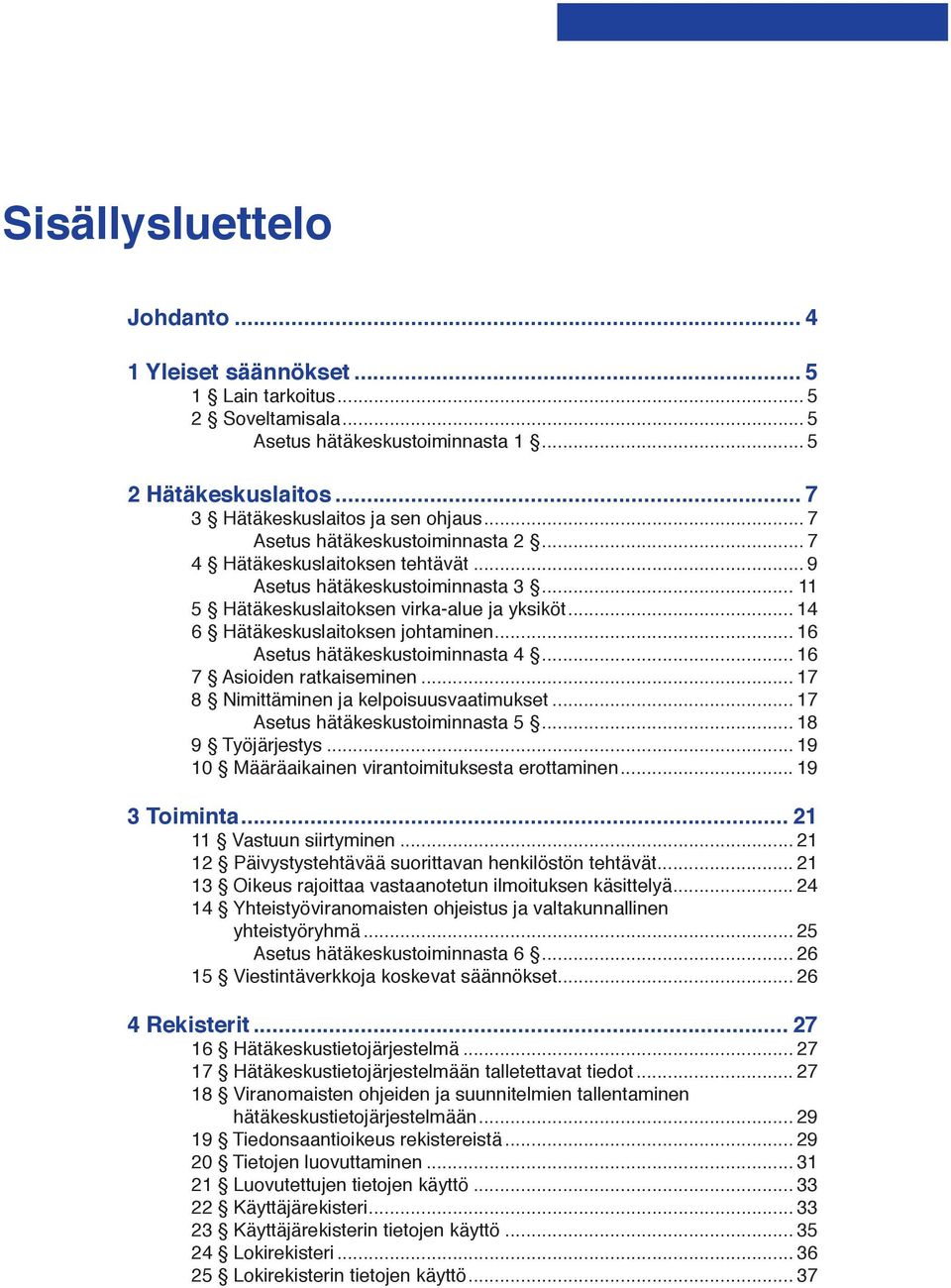 .. 16 Asetus hätäkeskustoiminnasta 4... 16 7 Asioiden ratkaiseminen... 17 8 Nimittäminen ja kelpoisuusvaatimukset... 17 Asetus hätäkeskustoiminnasta 5... 18 9 Työjärjestys.