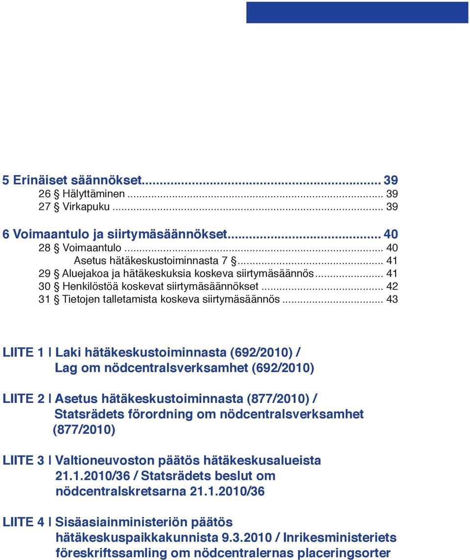 .. 43 LIITE 1 Laki hätäkeskustoiminnasta (692/2010) / Lag om nödcentralsverksamhet (692/2010) LIITE 2 Asetus hätäkeskustoiminnasta (877/2010) / Statsrädets förordning om nödcentralsverksamhet
