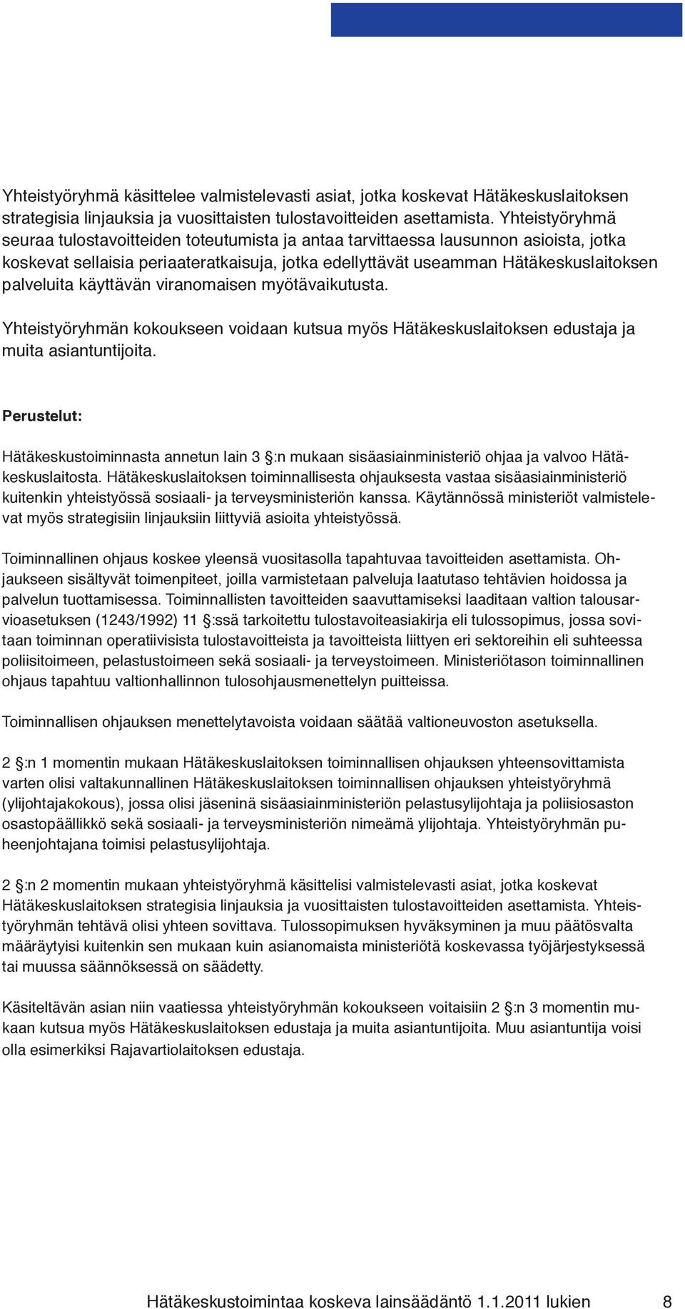 käyttävän viranomaisen myötävaikutusta. Yhteistyöryhmän kokoukseen voidaan kutsua myös Hätäkeskuslaitoksen edustaja ja muita asiantuntijoita.