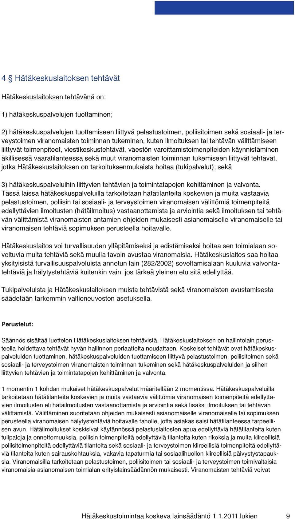 äkillisessä vaaratilanteessa sekä muut viranomaisten toiminnan tukemiseen liittyvät tehtävät, jotka Hätäkeskuslaitoksen on tarkoituksenmukaista hoitaa (tukipalvelut); sekä 3) hätäkeskuspalveluihin