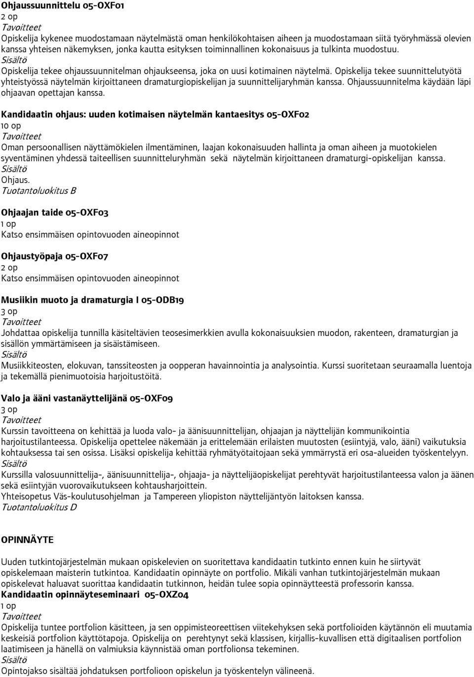 Opiskelija tekee suunnittelutyötä yhteistyössä näytelmän kirjoittaneen dramaturgiopiskelijan ja suunnittelijaryhmän kanssa. Ohjaussuunnitelma käydään läpi ohjaavan opettajan kanssa.