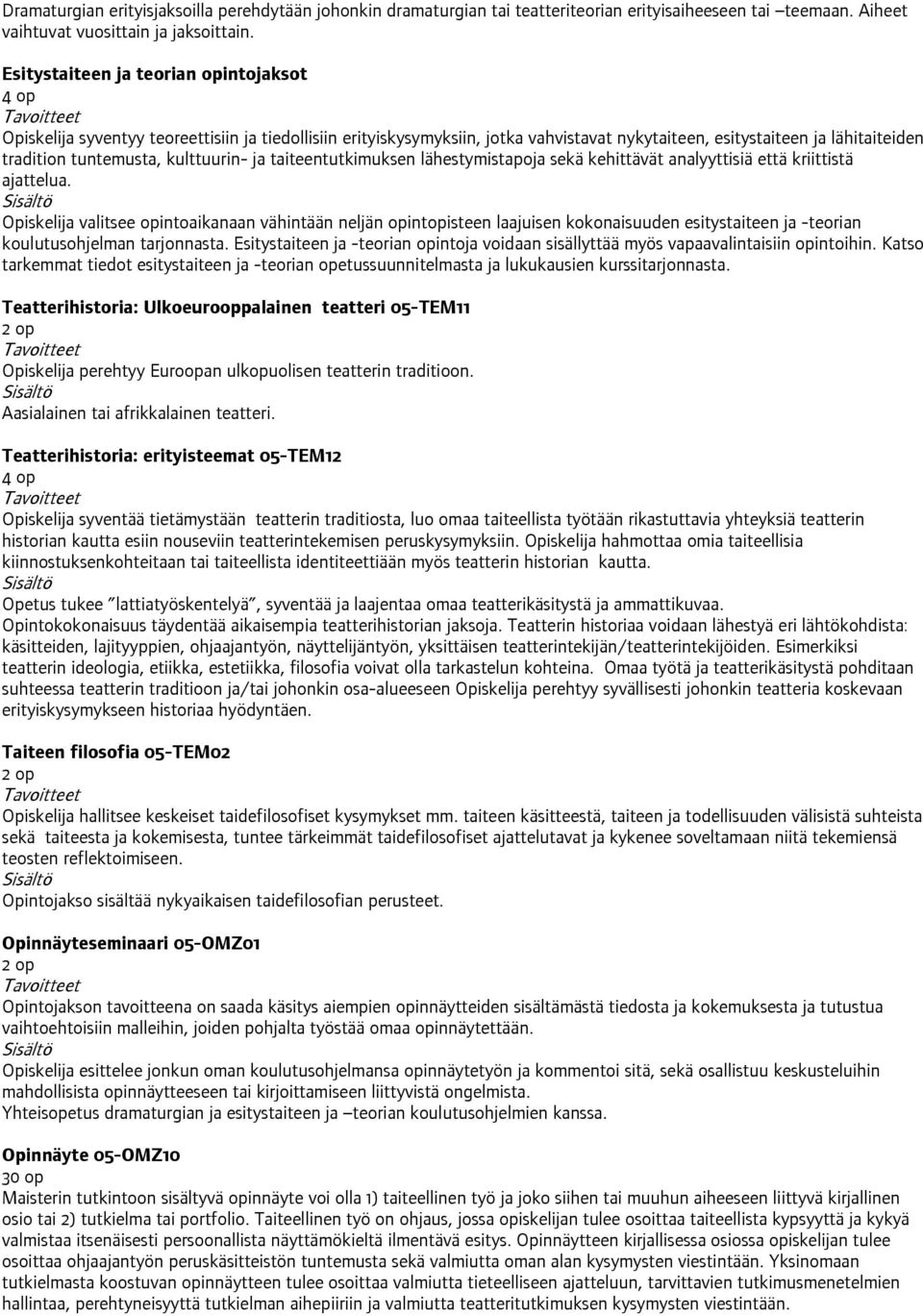 kulttuurin- ja taiteentutkimuksen lähestymistapoja sekä kehittävät analyyttisiä että kriittistä ajattelua.