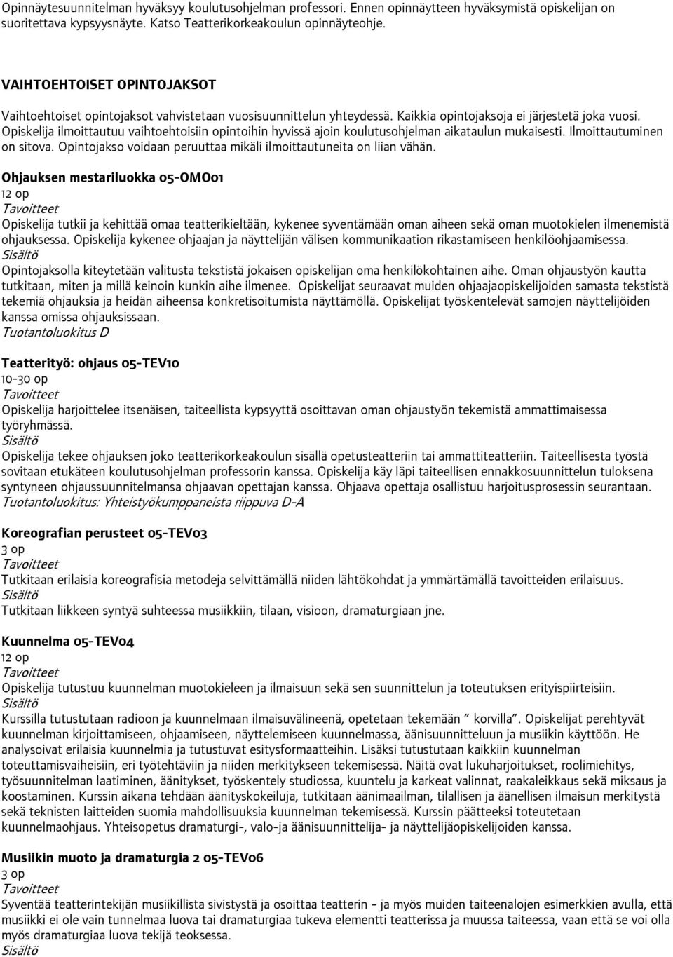 Opiskelija ilmoittautuu vaihtoehtoisiin opintoihin hyvissä ajoin koulutusohjelman aikataulun mukaisesti. Ilmoittautuminen on sitova.