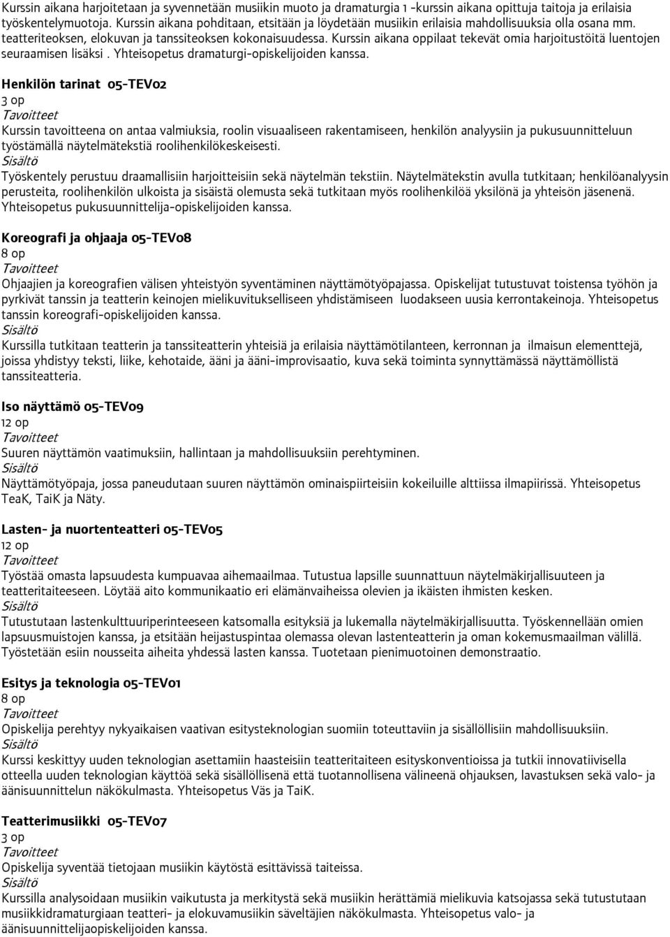 Kurssin aikana oppilaat tekevät omia harjoitustöitä luentojen seuraamisen lisäksi. Yhteisopetus dramaturgi-opiskelijoiden kanssa.