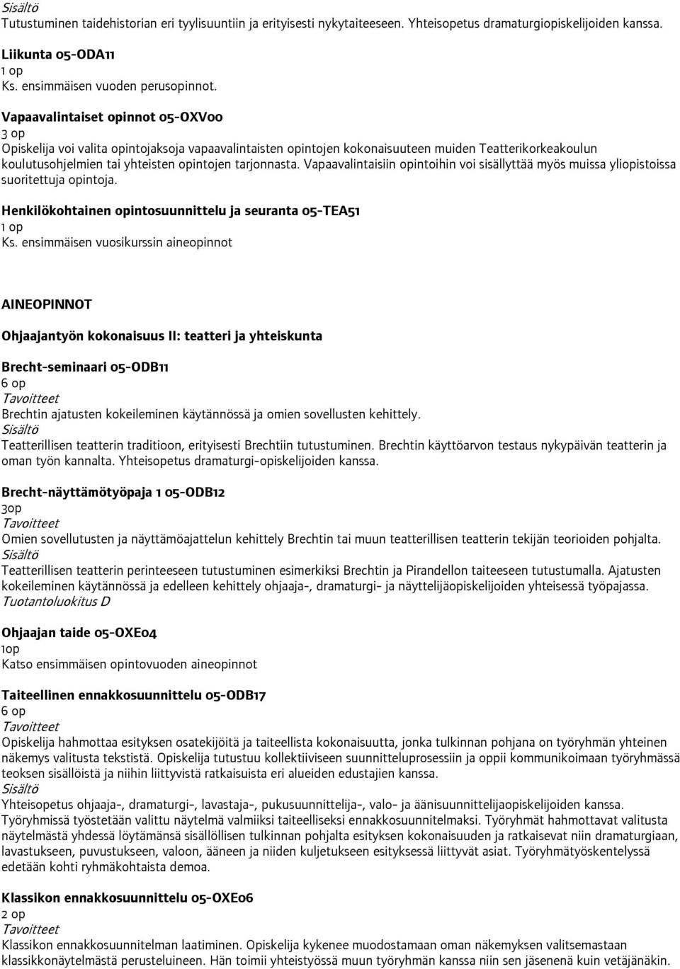 Vapaavalintaisiin opintoihin voi sisällyttää myös muissa yliopistoissa suoritettuja opintoja. Henkilökohtainen opintosuunnittelu ja seuranta 05-TEA51 Ks.