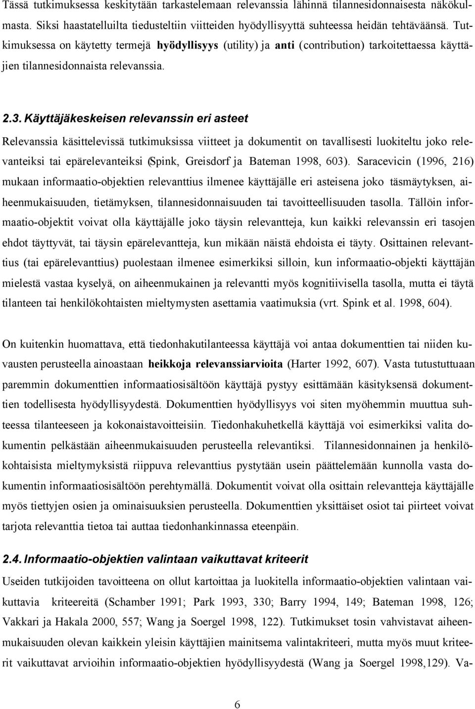 Käyttäjäkeskeisen relevanssin eri asteet Relevanssia käsittelevissä tutkimuksissa viitteet ja dokumentit on tavallisesti luokiteltu joko relevanteiksi tai epärelevanteiksi (Spink, Greisdorf ja