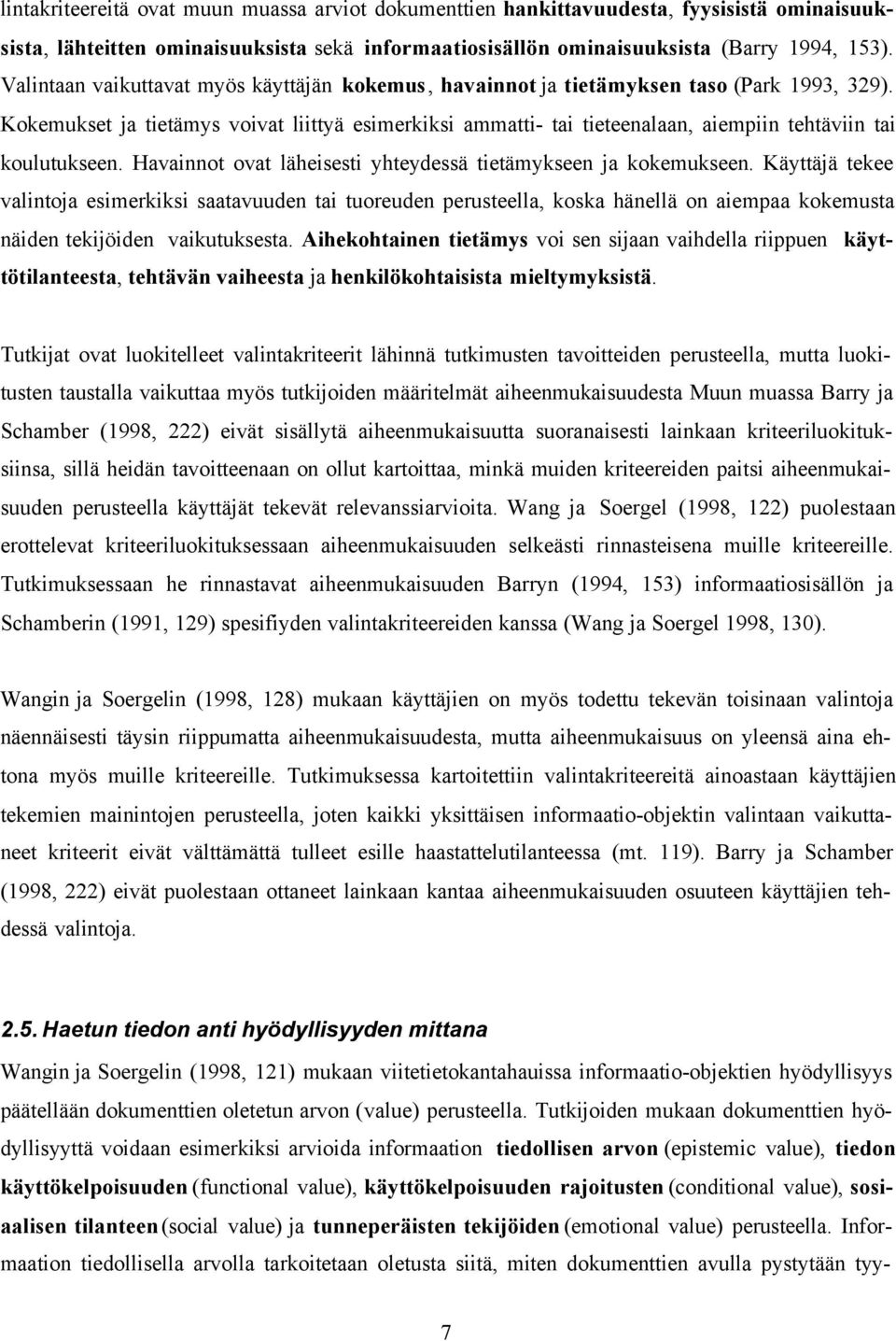 Kokemukset ja tietämys voivat liittyä esimerkiksi ammatti- tai tieteenalaan, aiempiin tehtäviin tai koulutukseen. Havainnot ovat läheisesti yhteydessä tietämykseen ja kokemukseen.