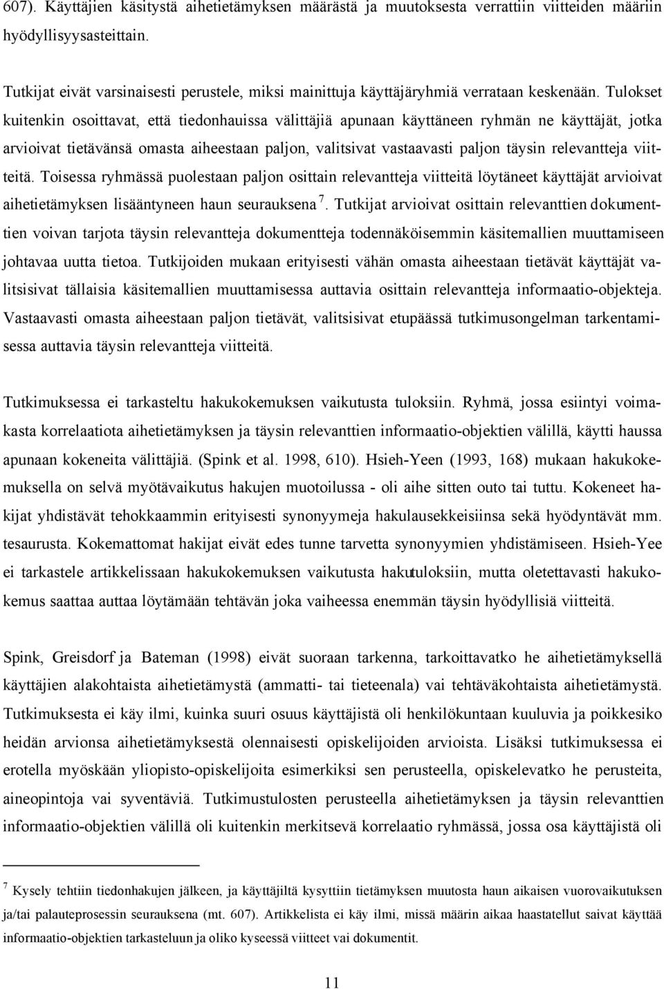 Tulokset kuitenkin osoittavat, että tiedonhauissa välittäjiä apunaan käyttäneen ryhmän ne käyttäjät, jotka arvioivat tietävänsä omasta aiheestaan paljon, valitsivat vastaavasti paljon täysin