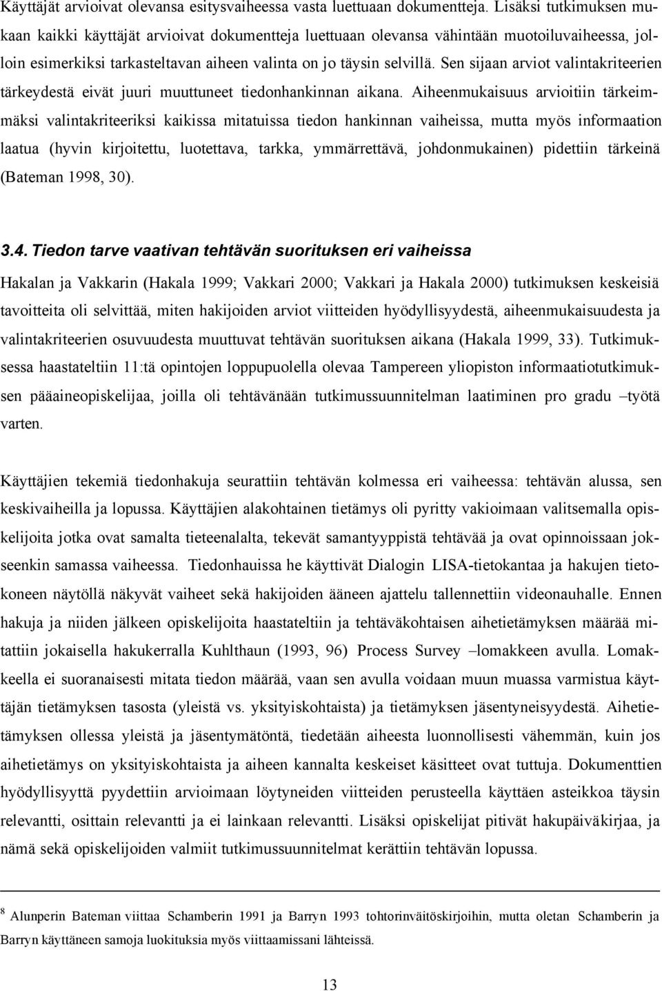 Sen sijaan arviot valintakriteerien tärkeydestä eivät juuri muuttuneet tiedonhankinnan aikana.
