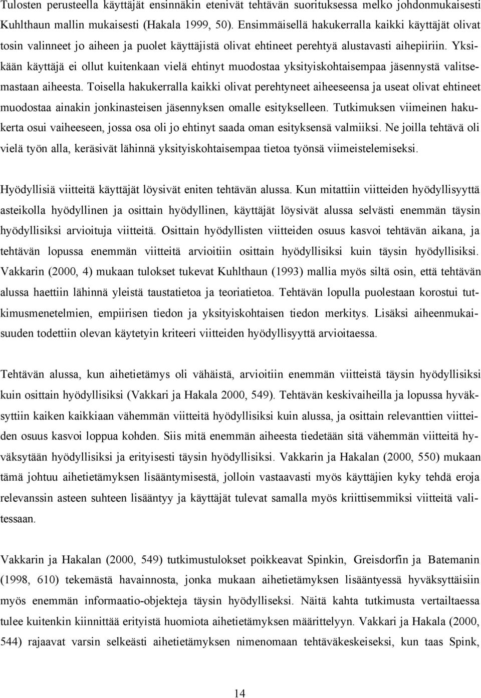 Yksikään käyttäjä ei ollut kuitenkaan vielä ehtinyt muodostaa yksityiskohtaisempaa jäsennystä valitsemastaan aiheesta.