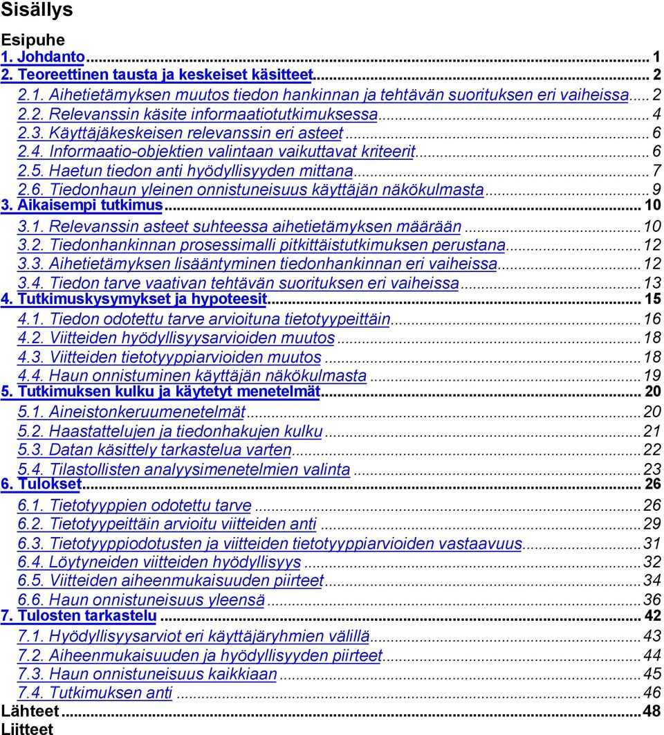 ..9 3. Aikaisempi tutkimus... 10 3.1. Relevanssin asteet suhteessa aihetietämyksen määrään...10 3.2. Tiedonhankinnan prosessimalli pitkittäistutkimuksen perustana...12 3.3. Aihetietämyksen lisääntyminen tiedonhankinnan eri vaiheissa.