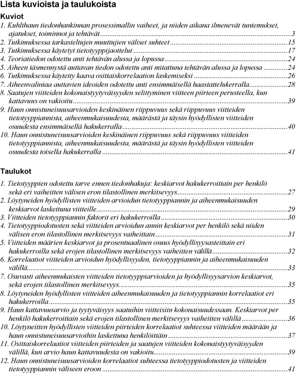 Aiheen täsmennystä auttavan tiedon odotettu anti mitattuna tehtävän alussa ja lopussa...24 6. Tutkimuksessa käytetty kaava osittaiskorrelaation laskemiseksi...26 7.