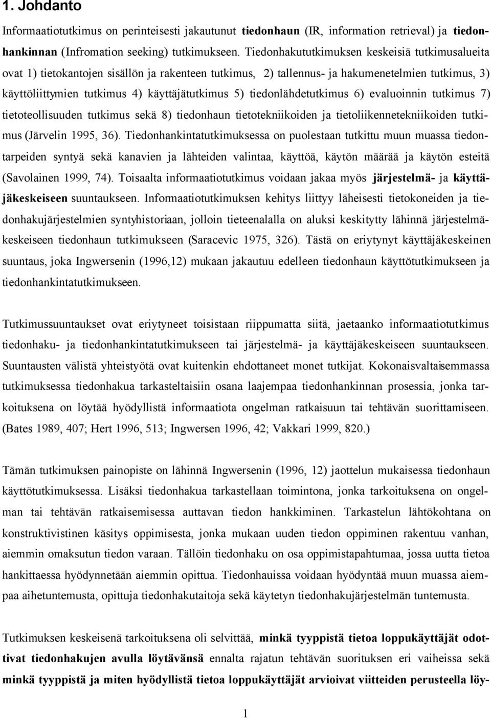 tiedonlähdetutkimus 6) evaluoinnin tutkimus 7) tietoteollisuuden tutkimus sekä 8) tiedonhaun tietotekniikoiden ja tietoliikennetekniikoiden tutkimus (Järvelin 1995, 36).