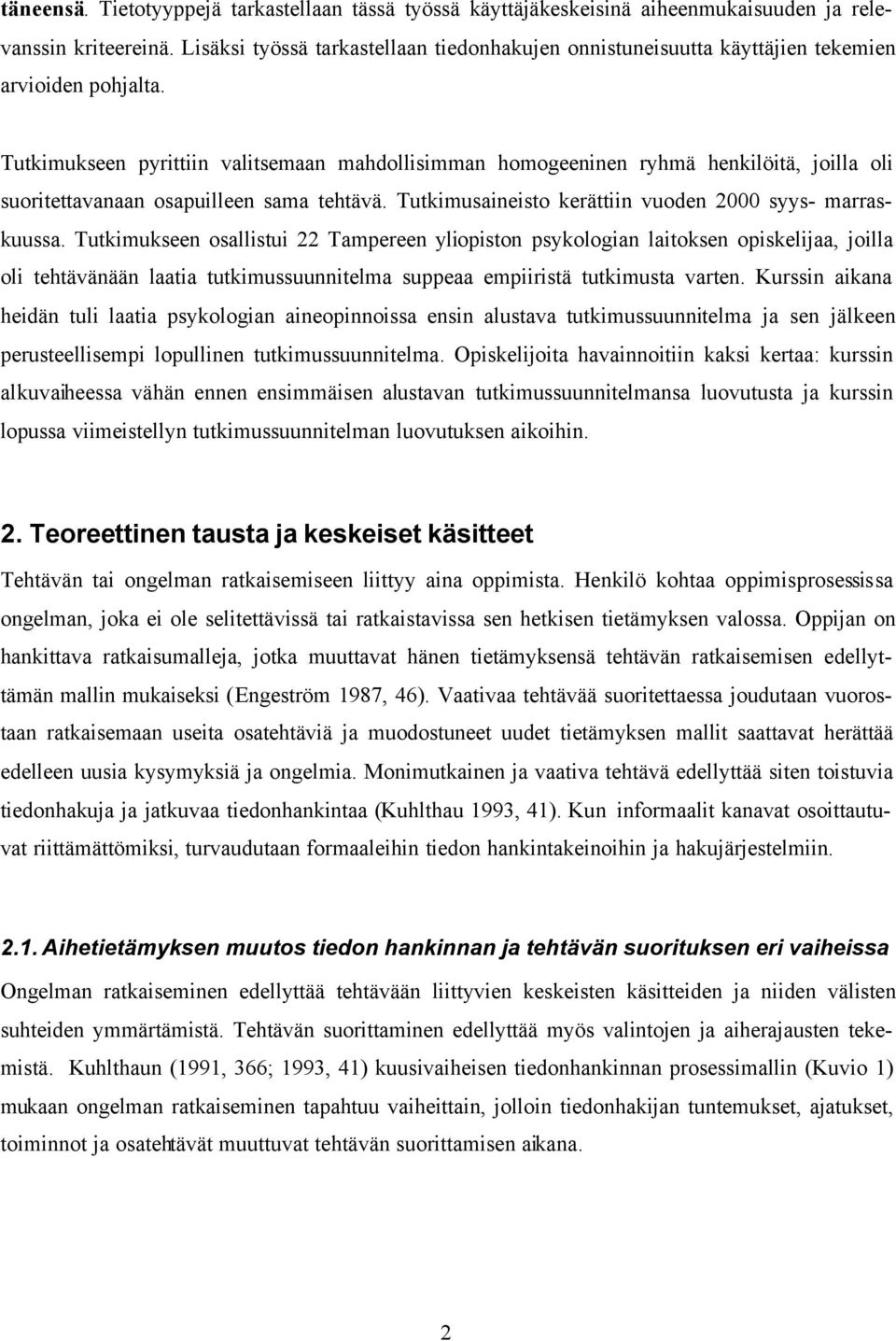 Tutkimukseen pyrittiin valitsemaan mahdollisimman homogeeninen ryhmä henkilöitä, joilla oli suoritettavanaan osapuilleen sama tehtävä. Tutkimusaineisto kerättiin vuoden 2000 syys- marraskuussa.