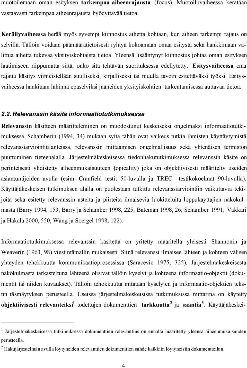 Tällöin voidaan päämäärätietoisesti ryhtyä kokoamaan omaa esitystä sekä hankkimaan valittua aihetta tukevaa yksityiskohtaista tietoa.