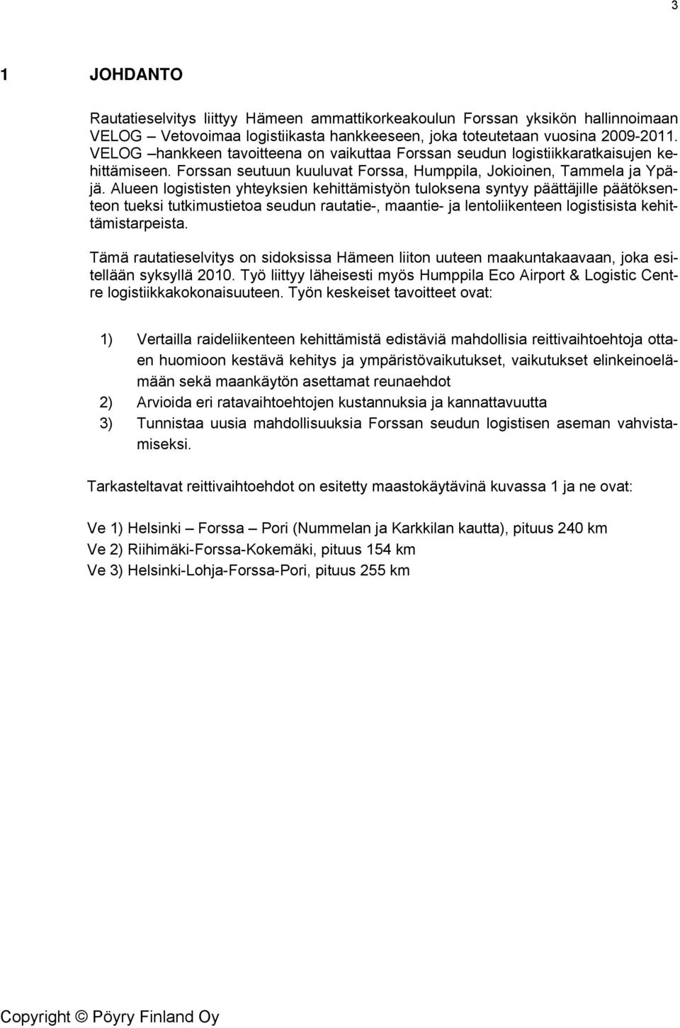 Alueen logististen yhteyksien kehittämistyön tuloksena syntyy päättäjille päätöksenteon tueksi tutkimustietoa seudun rautatie-, maantie- ja lentoliikenteen logistisista kehittämistarpeista.