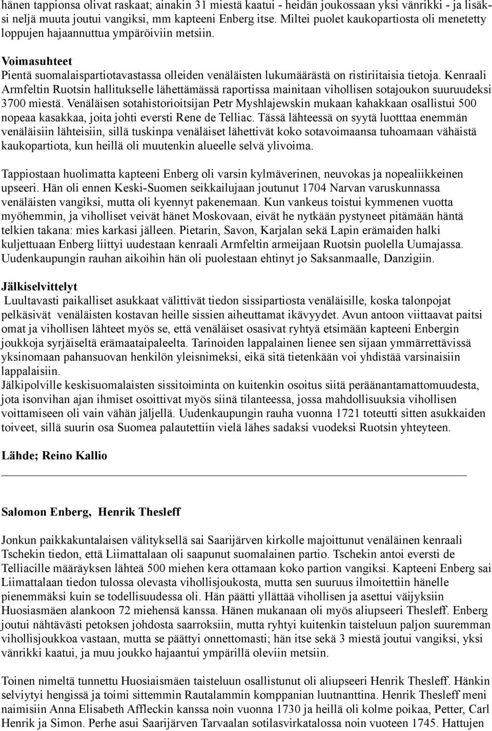 Kenraali Armfeltin Ruotsin hallitukselle lähettämässä raportissa mainitaan vihollisen sotajoukon suuruudeksi 3700 miestä.