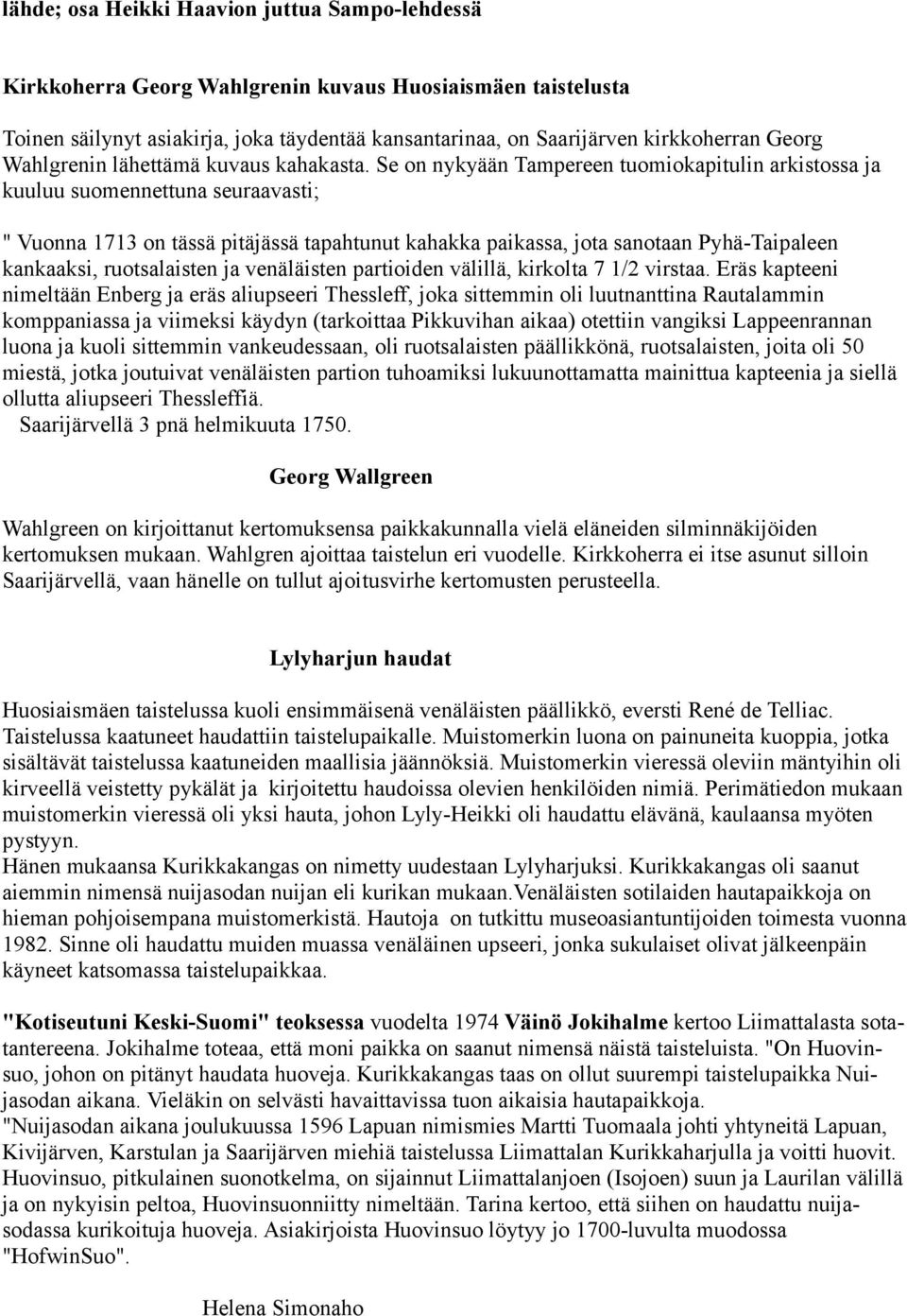 Se on nykyään Tampereen tuomiokapitulin arkistossa ja kuuluu suomennettuna seuraavasti; " Vuonna 1713 on tässä pitäjässä tapahtunut kahakka paikassa, jota sanotaan Pyhä-Taipaleen kankaaksi,