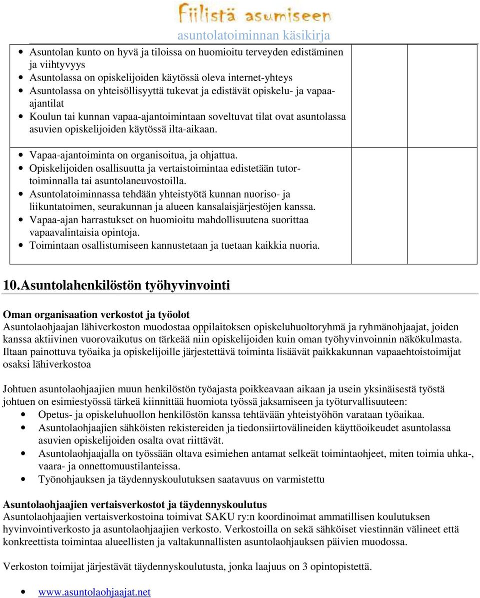 Opiskelijoiden osallisuutta ja vertaistoimintaa edistetään tutortoiminnalla tai asuntolaneuvostoilla.