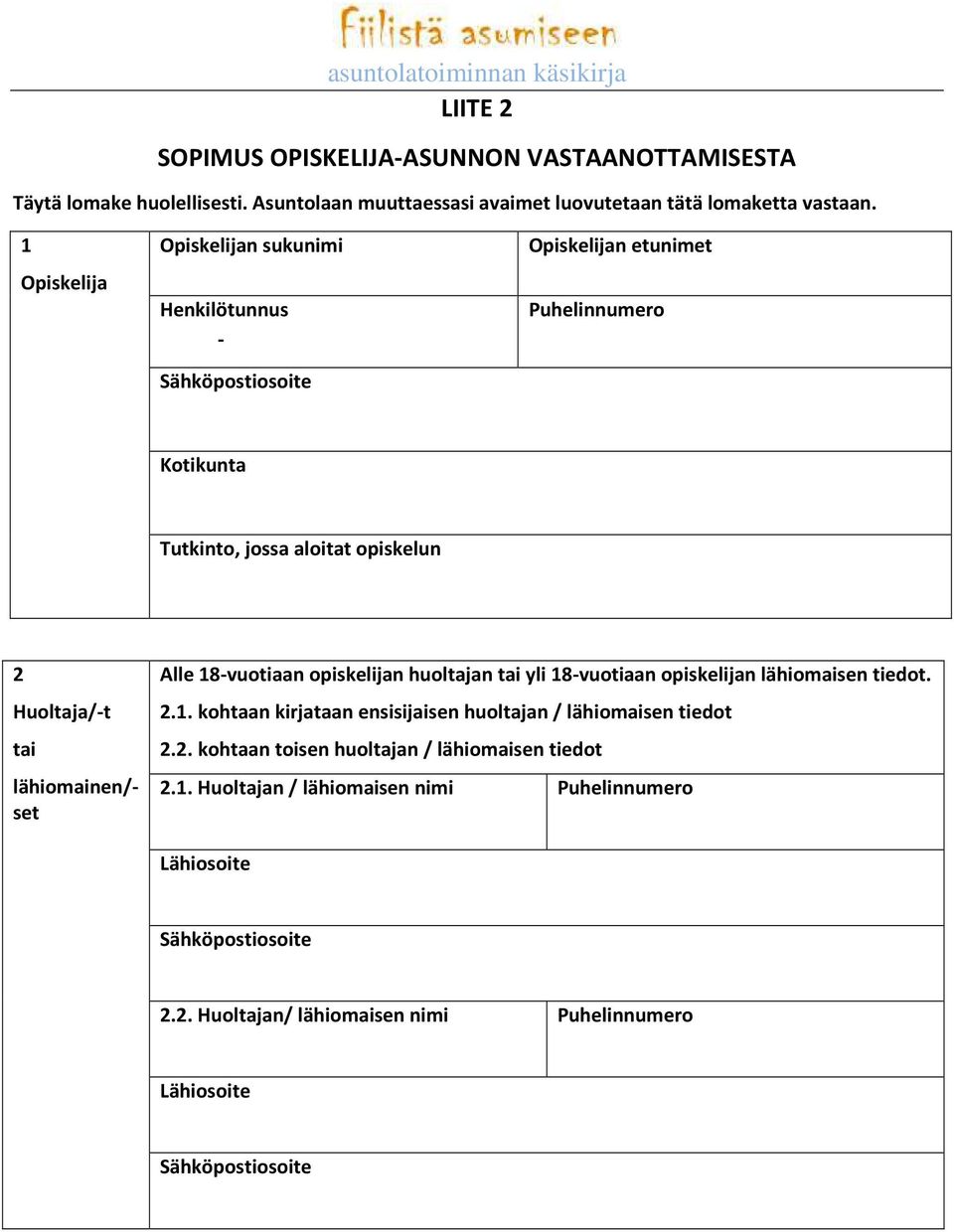 lähiomainen/- set Alle 18-vuotiaan opiskelijan huoltajan tai yli 18-vuotiaan opiskelijan lähiomaisen tiedot. 2.1. kohtaan kirjataan ensisijaisen huoltajan / lähiomaisen tiedot 2.