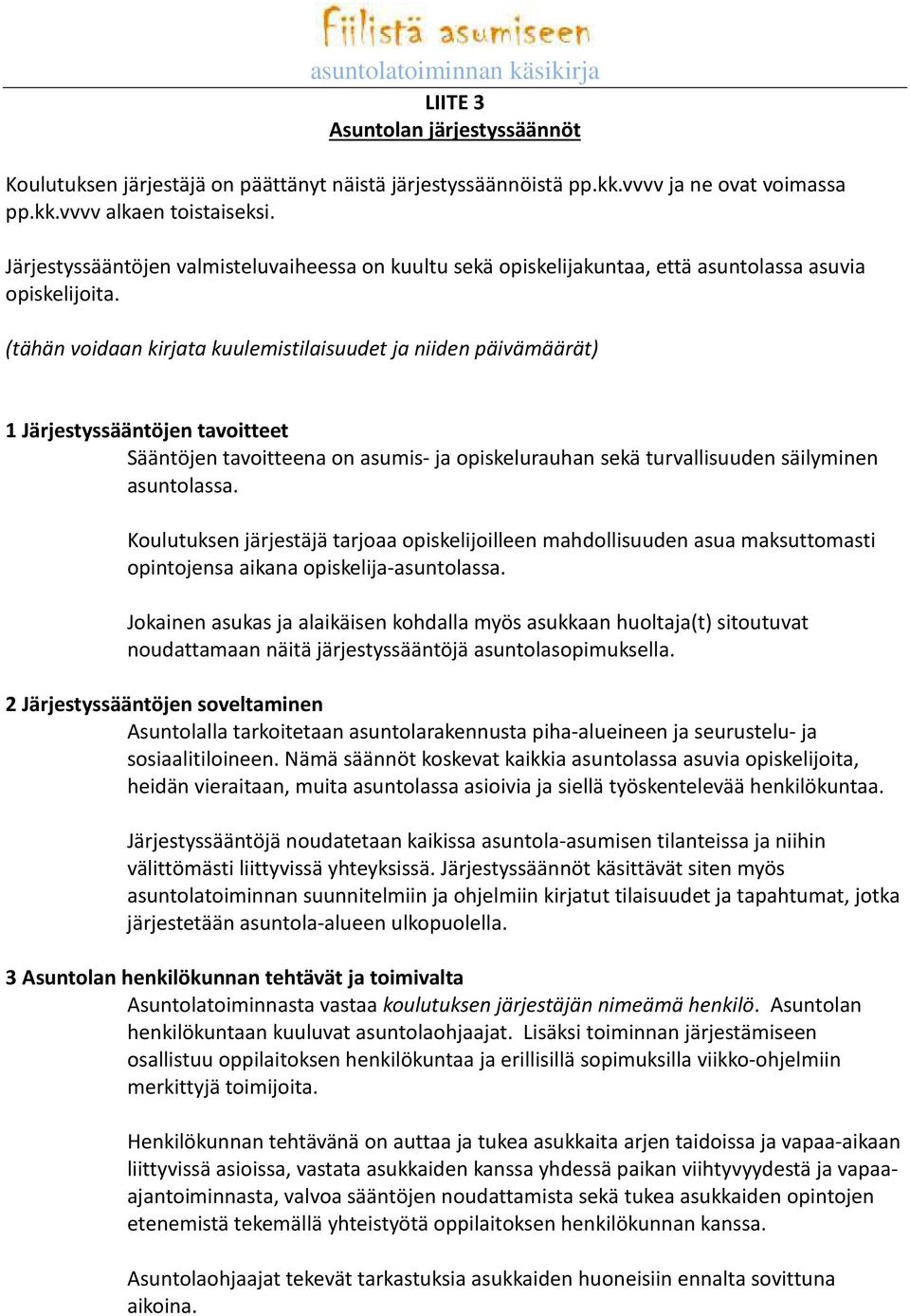 (tähän voidaan kirjata kuulemistilaisuudet ja niiden päivämäärät) 1 Järjestyssääntöjen tavoitteet Sääntöjen tavoitteena on asumis- ja opiskelurauhan sekä turvallisuuden säilyminen asuntolassa.