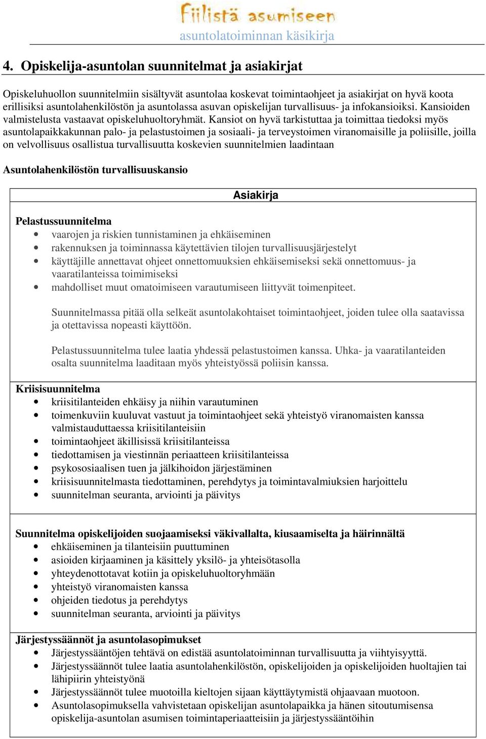 Kansiot on hyvä tarkistuttaa ja toimittaa tiedoksi myös asuntolapaikkakunnan palo- ja pelastustoimen ja sosiaali- ja terveystoimen viranomaisille ja poliisille, joilla on velvollisuus osallistua