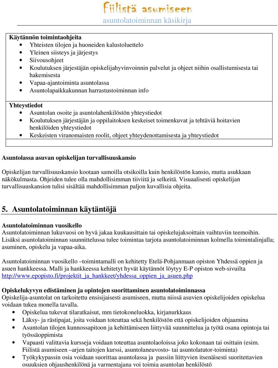 ja oppilaitoksen keskeiset toimenkuvat ja tehtäviä hoitavien henkilöiden yhteystiedot Keskeisten viranomaisten roolit, ohjeet yhteydenottamisesta ja yhteystiedot Asuntolassa asuvan opiskelijan