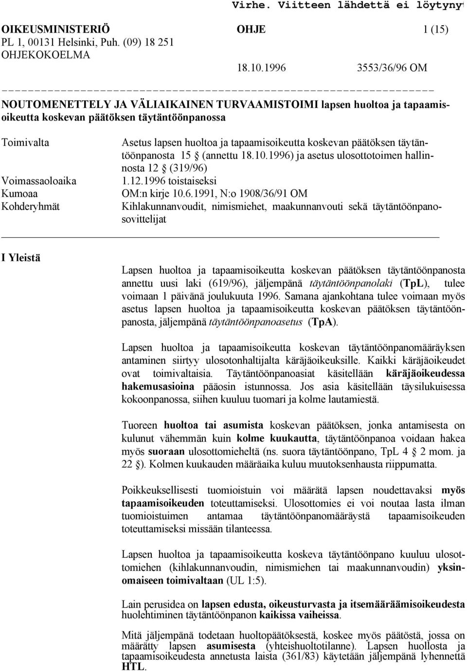 täytäntöönpanossa Toimivalta Asetus lapsen huoltoa ja tapaamisoikeutta koskevan päätöksen täytäntöönpanosta 15 (annettu 18.10.1996) ja asetus ulosottotoimen hallinnosta 12 (319/96) Voimassaoloaika 1.