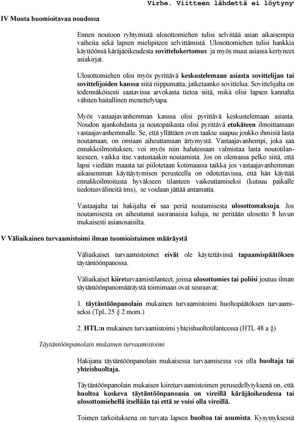 Ulosottomiehen olisi myös pyrittävä keskustelemaan asiasta sovittelijan tai sovittelijoiden kanssa siitä riippumatta, jatketaanko sovittelua.